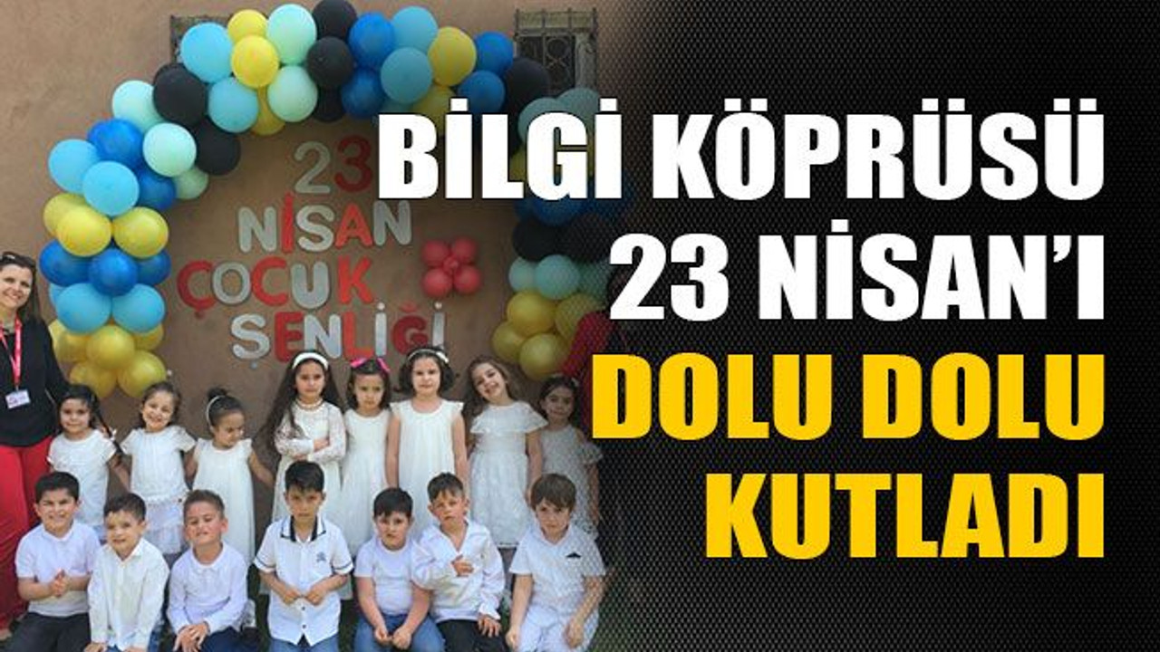 Bilgi Köprüsü, 23 Nisan’ı dolu dolu kutladı