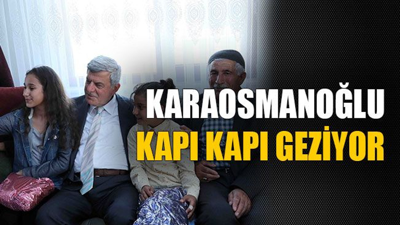 Karaosmanoğlu kapı kapı geziyor
