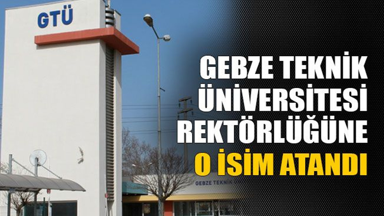 GTÜ rektörlüğüne o isim atandı