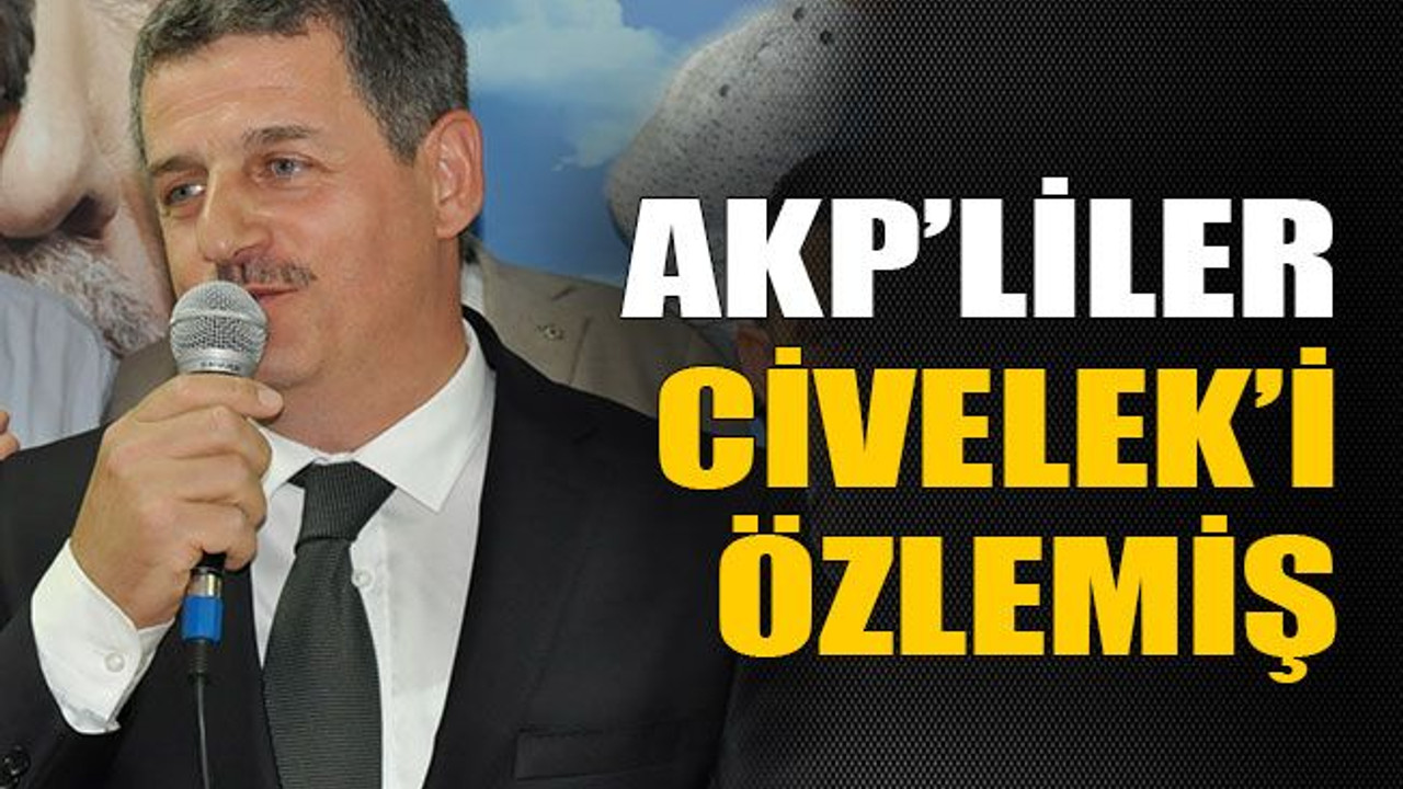 AKP’liler Civelek’i özlemiş