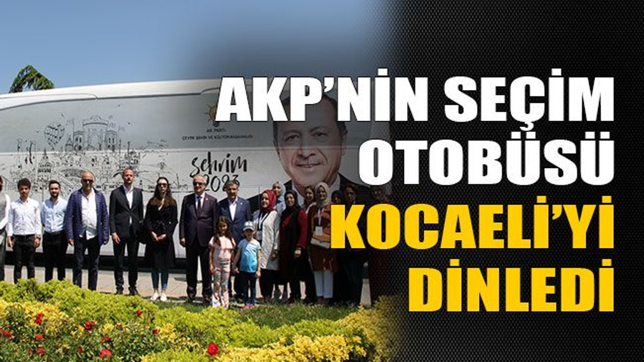 AKP’nin seçim otobüsü Kocaeli’yi dinledi