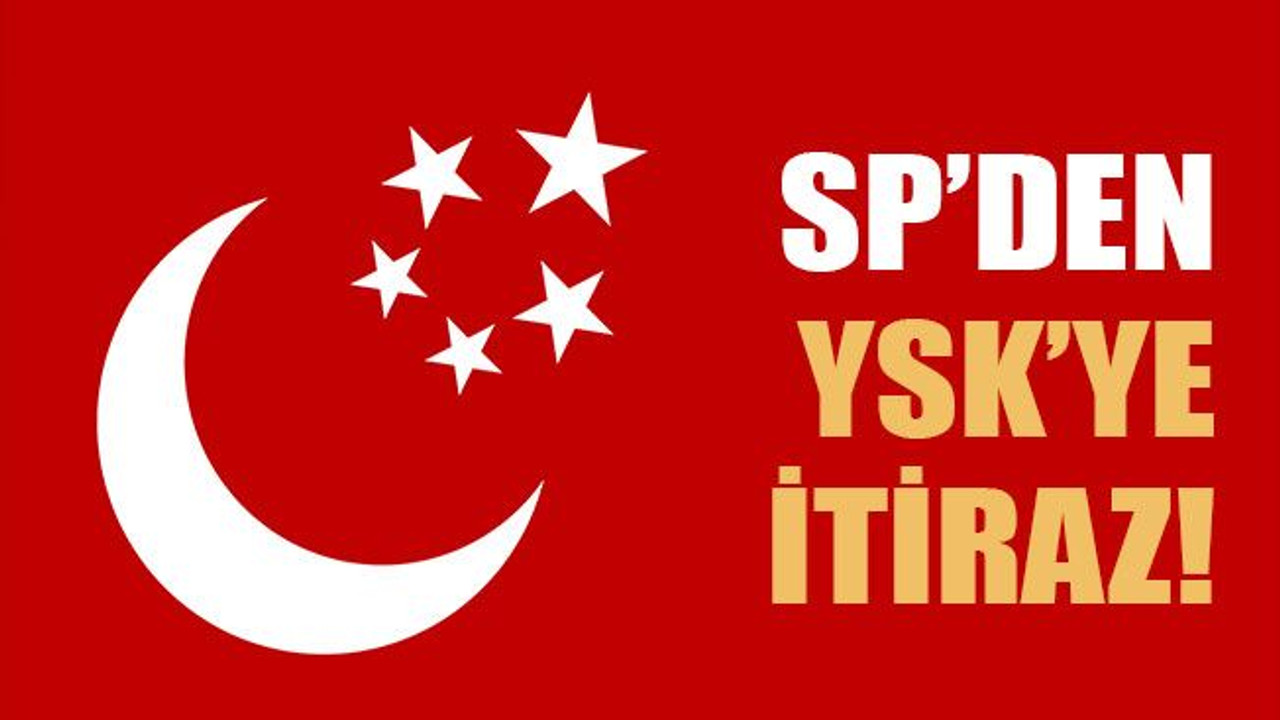 Saadet Partisi’nden YSK’ye itiraz!