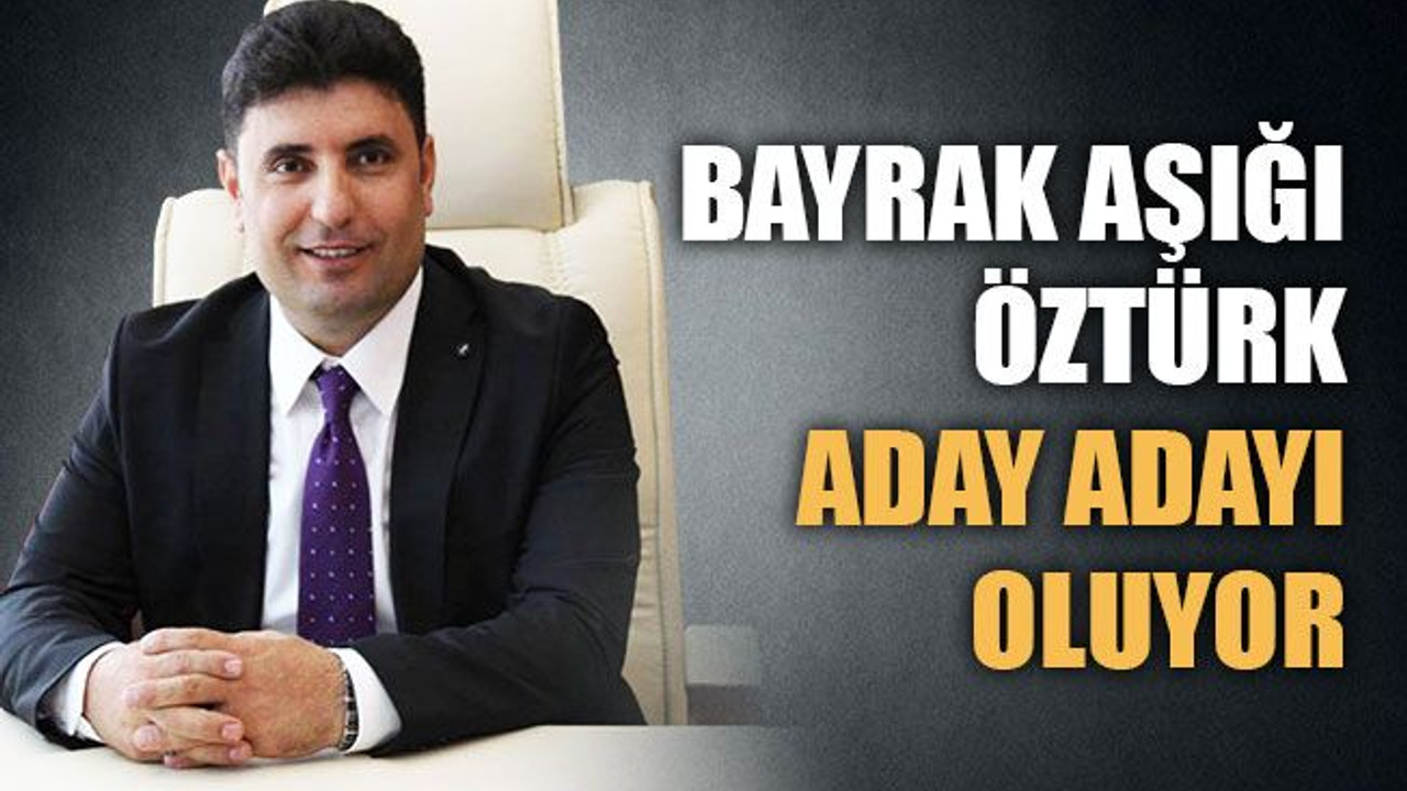 Bayrak aşığı Öztürk aday adayı oluyor