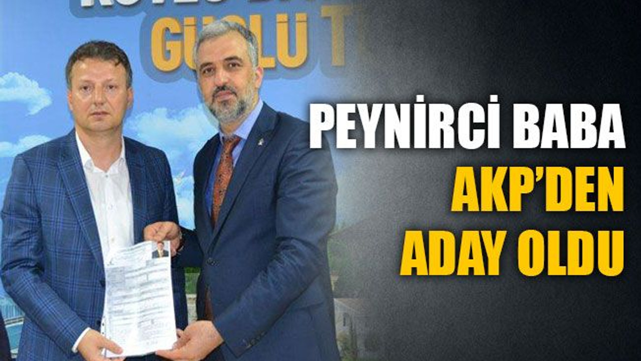 Peynirci Baba AKP’den aday oldu