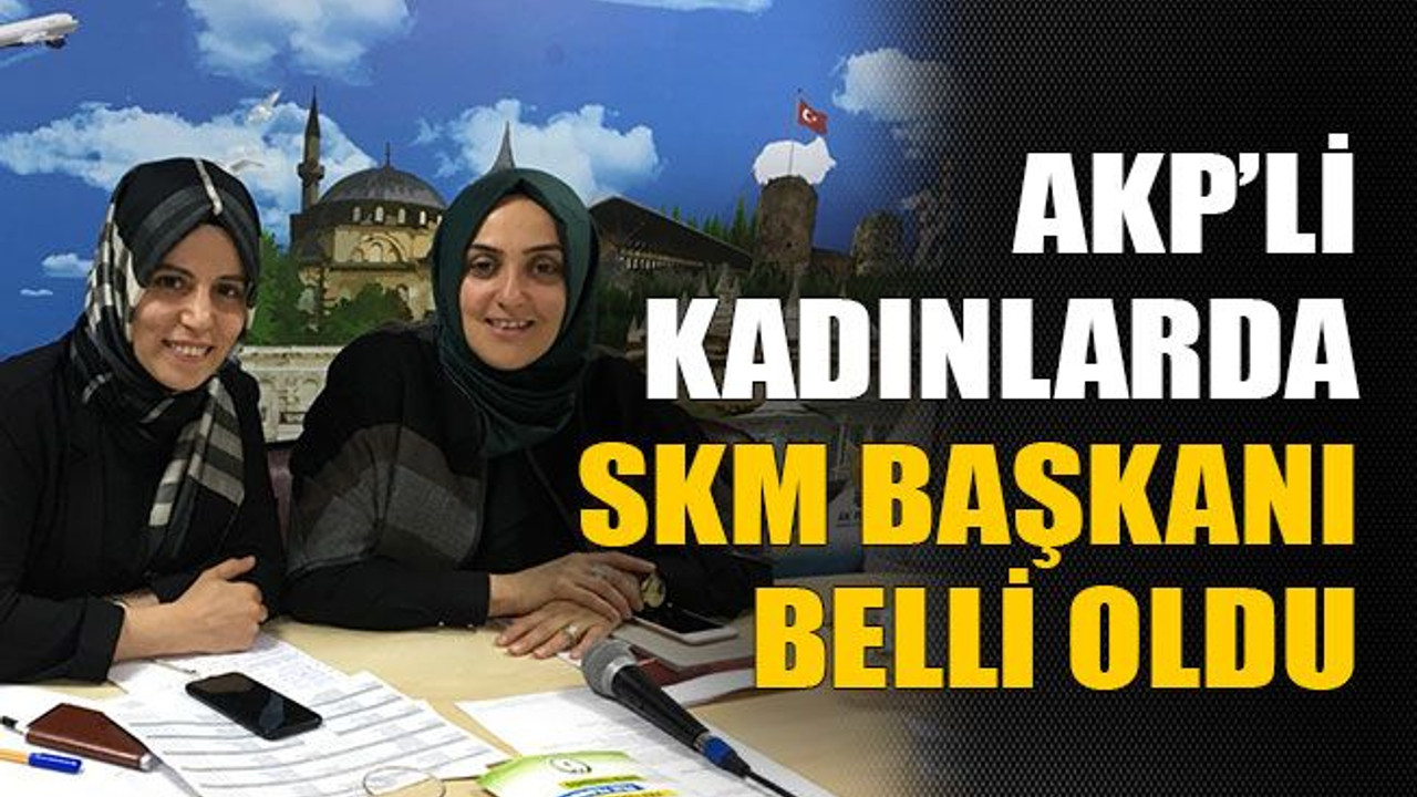AKP’li kadınlarda SKM başkanı belli oldu