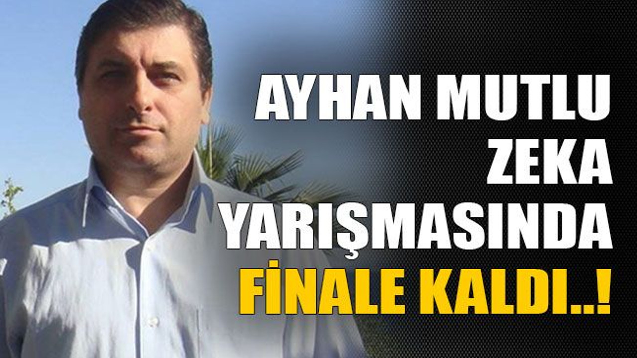 Ayhan Mutlu zeka yarışmasında finale kaldı..!