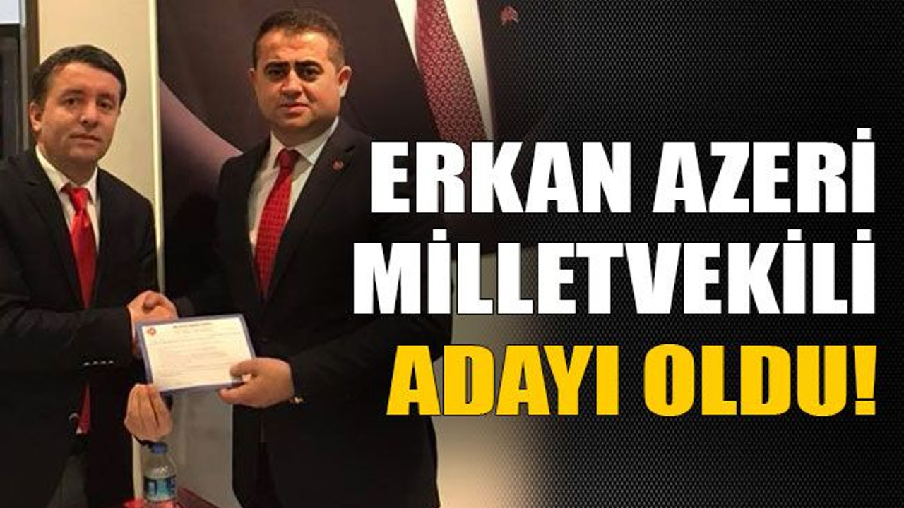 Erkan Azeri milletvekili adayı oldu!