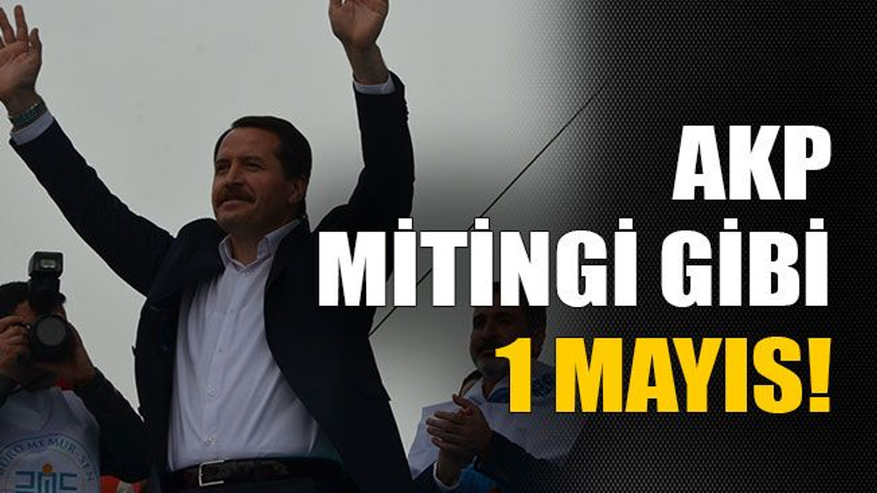 AKP mitingi gibi 1 Mayıs!
