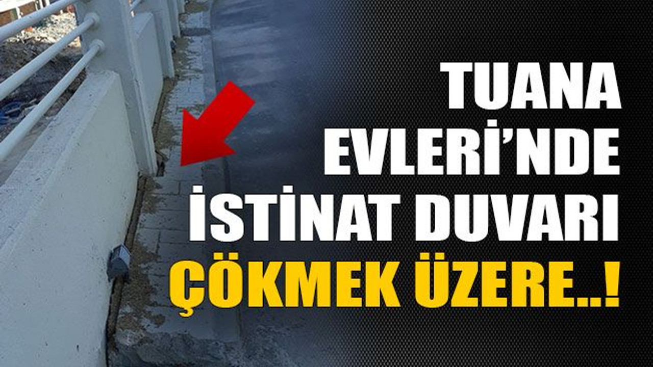 Tuana Evleri’nde istinat duvarı çökmek üzere..!
