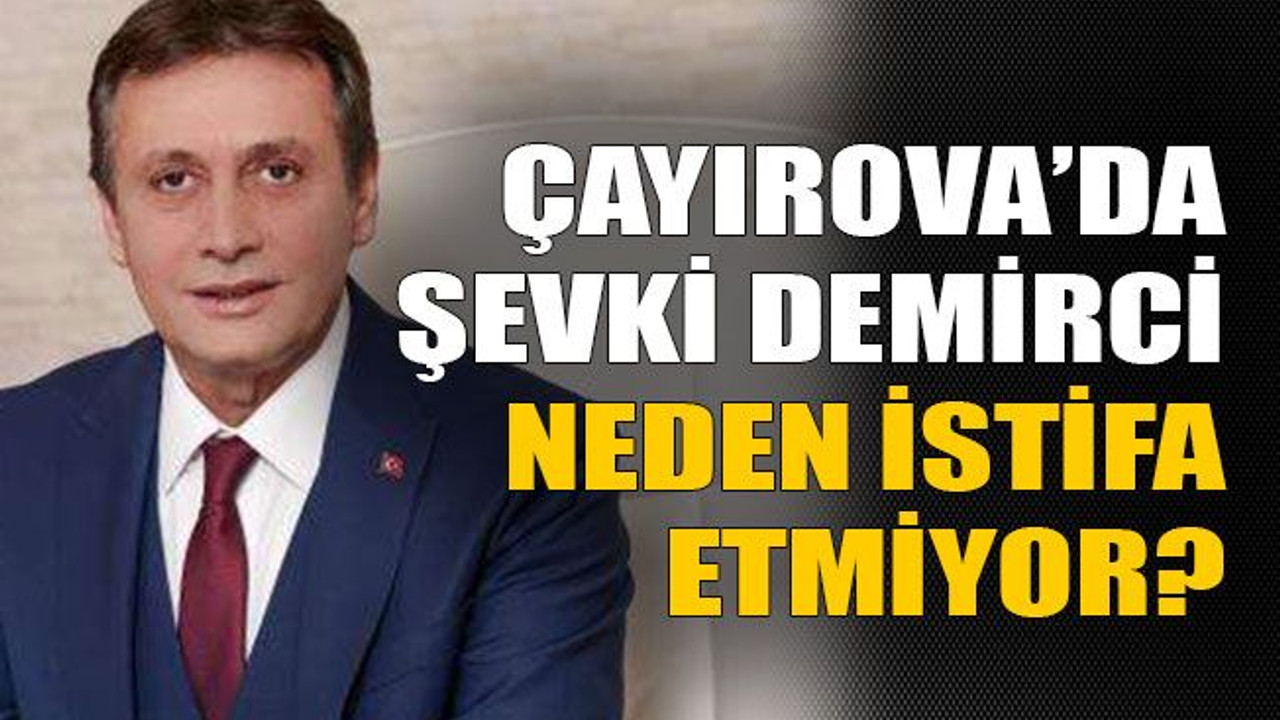 Çayırova’da Şevki Demirci neden istifa etmiyor?