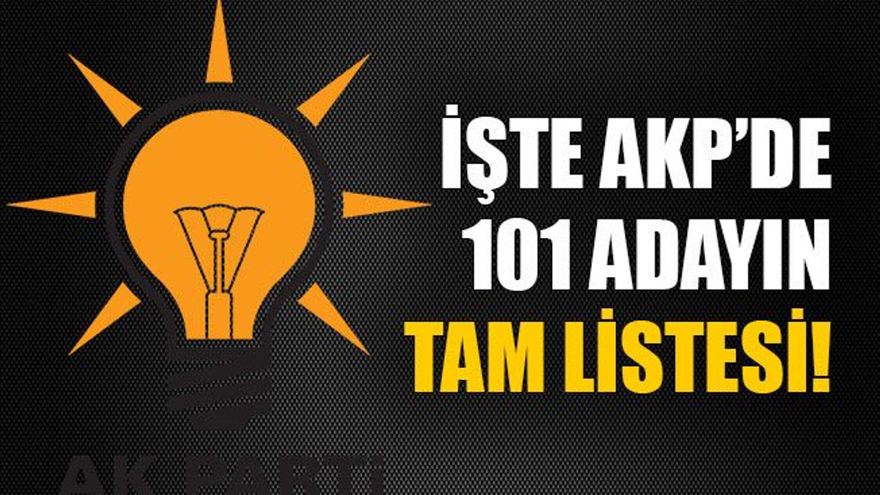 İşte AKP'de 101 adayın tam listesi
