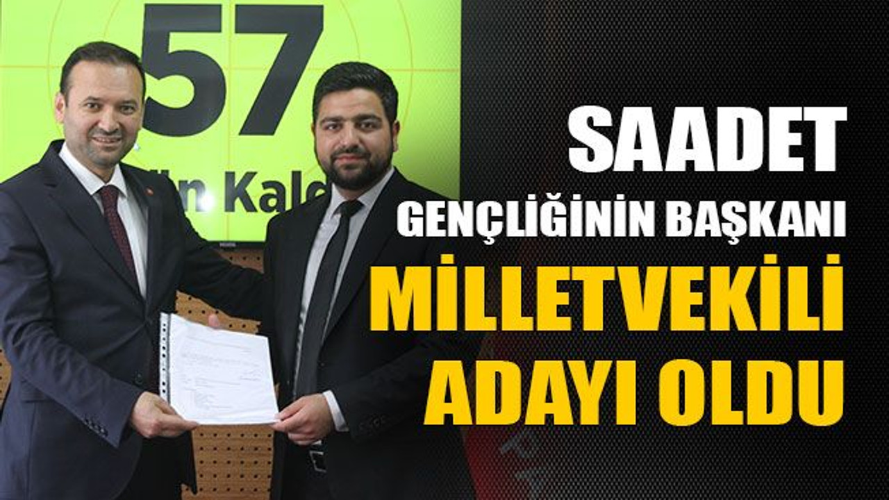 Saadet gençliğinin başkanı milletvekili adayı oldu