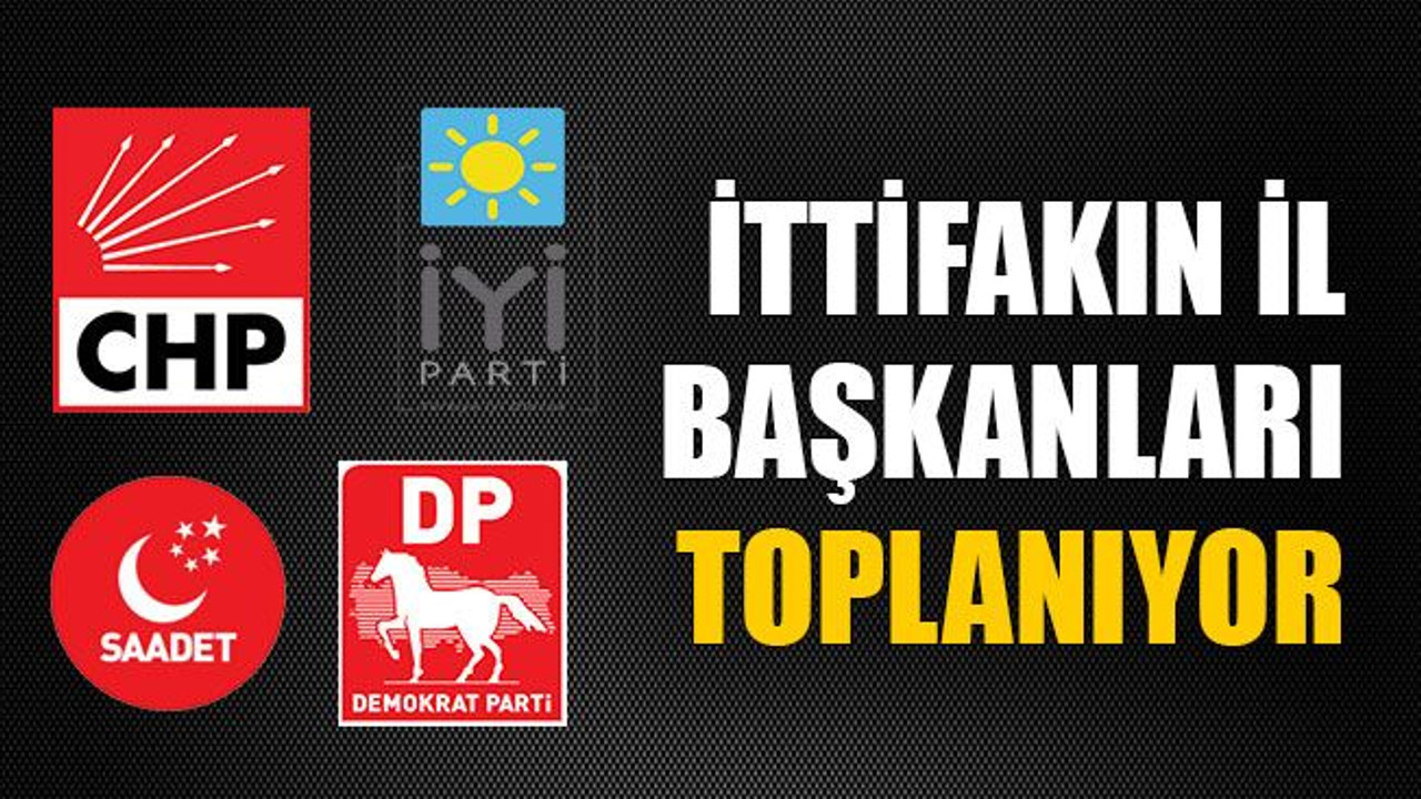 İttifakın il başkanları toplanıyor