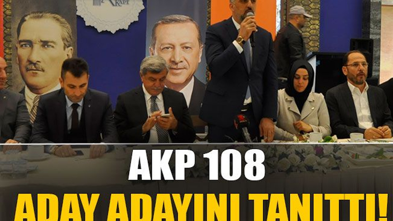 AKP 108 aday adayını tanıttı!