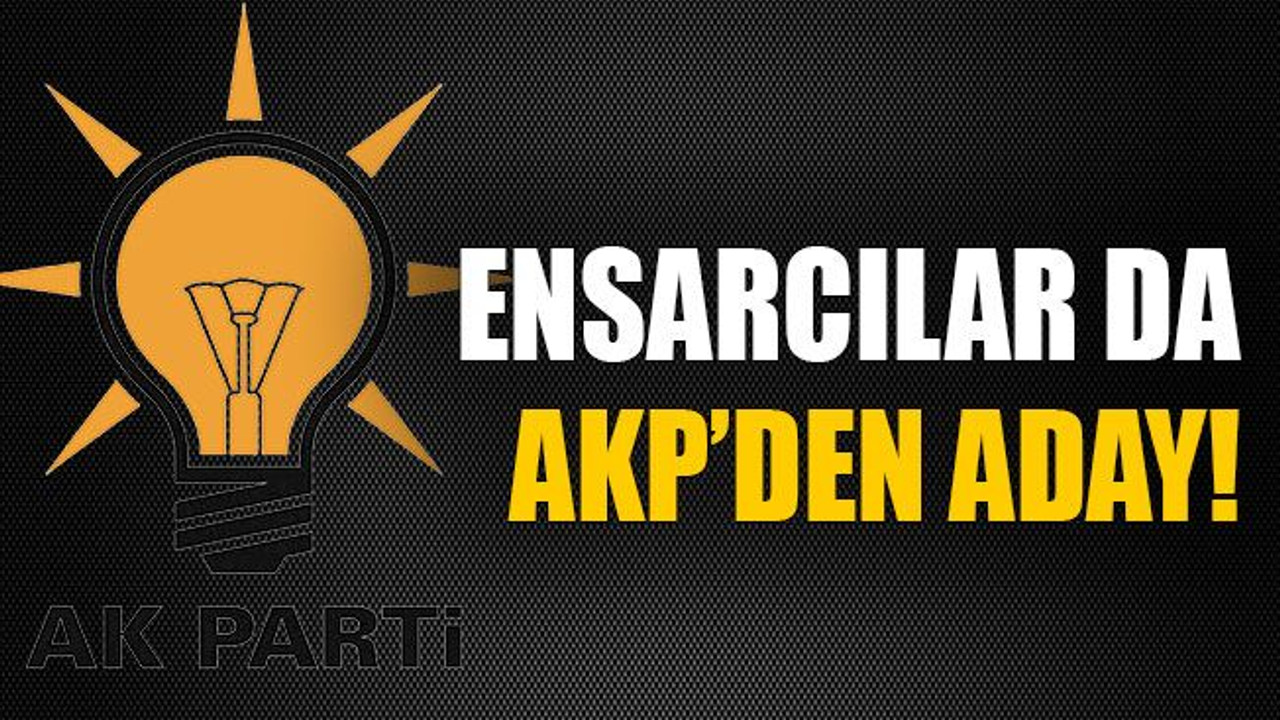 Ensarcılar da AKP’den aday!