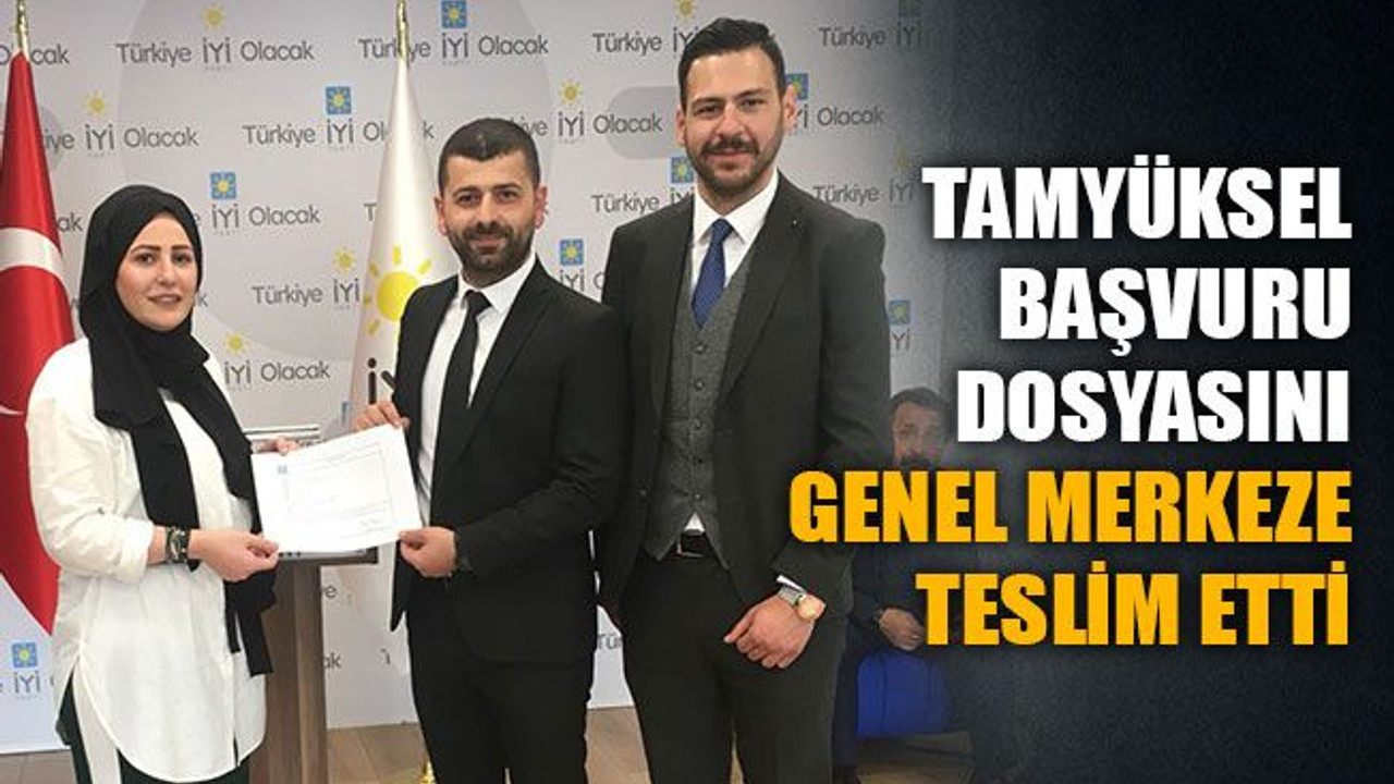 Tamyüksel, başvuru dosyasını genel merkeze teslim etti