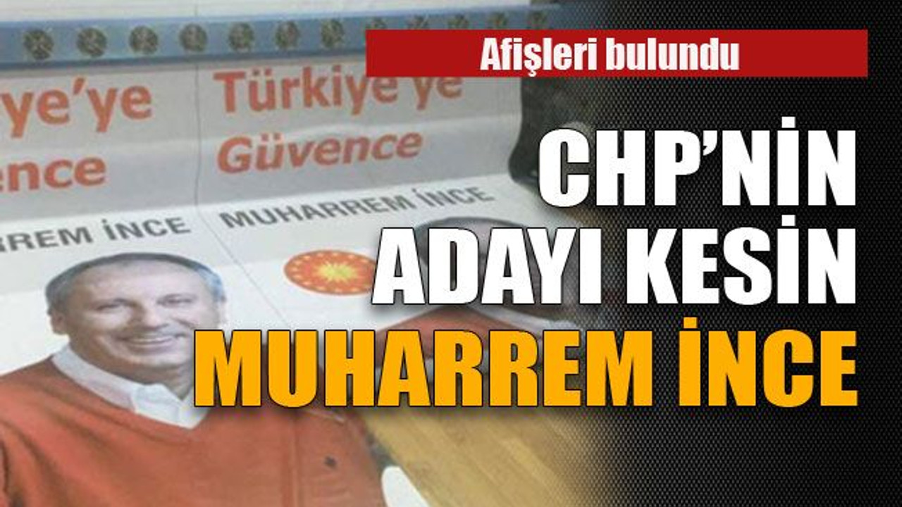 Afişler bulundu, aday kesin İnce