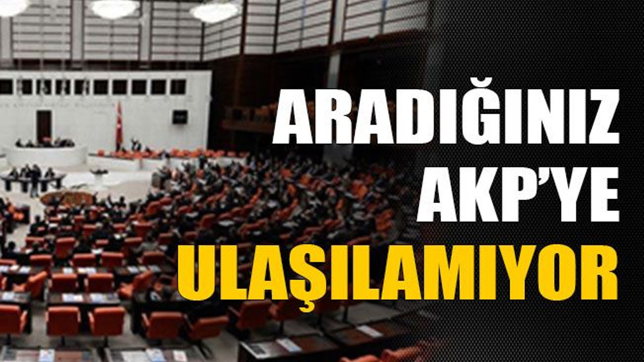 Aradığınız AKP’ye ulaşılamıyor