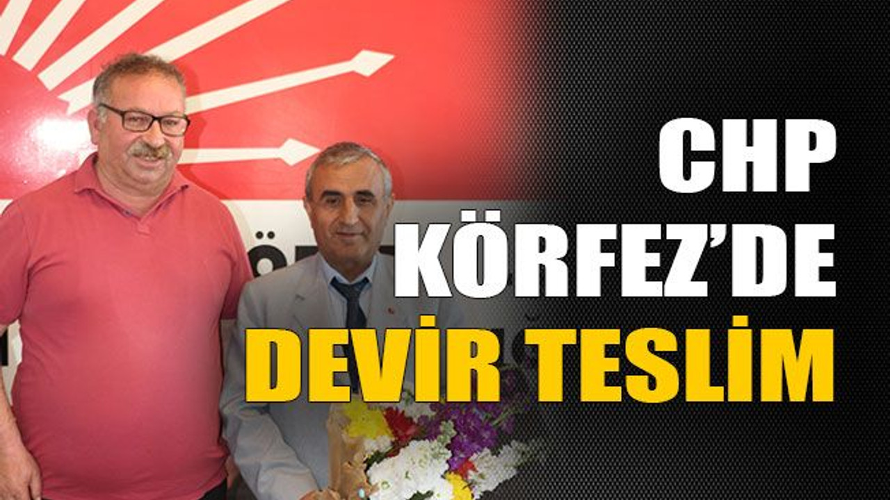 CHP Körfez’de devir teslim