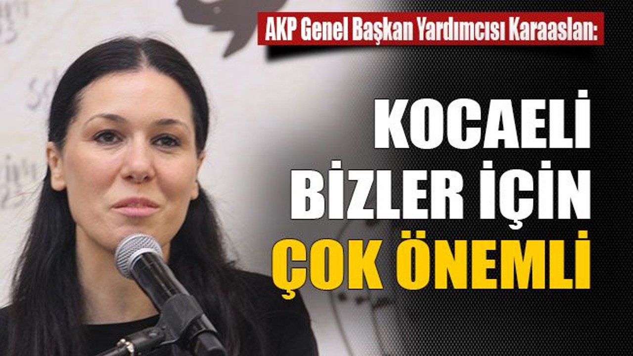 Karaaslan: Kocaeli bizler için çok önemli