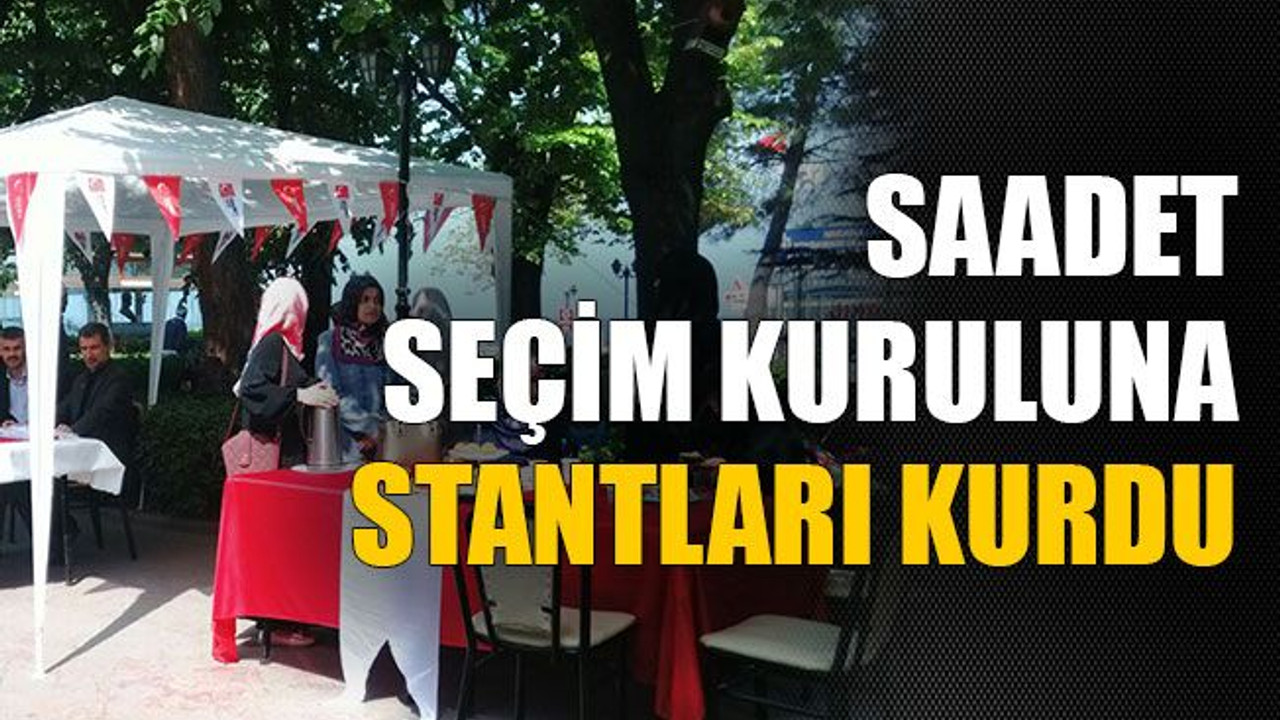 Saadet seçim kuruluna stantları kurdu