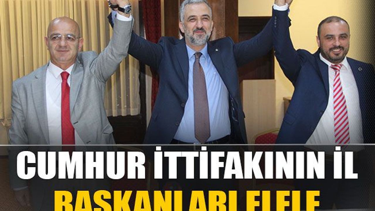 Cumhur İttifakının il başkanları elele
