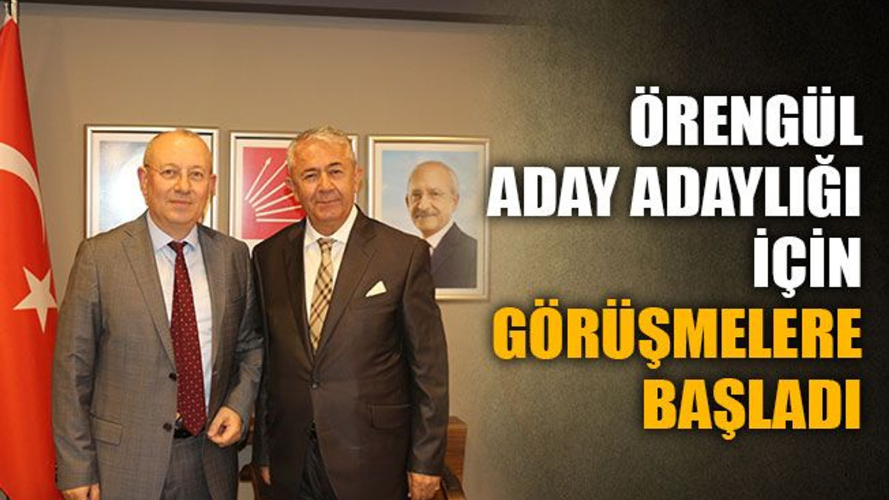 Örengül, aday adaylığı için görüşmelere başladı