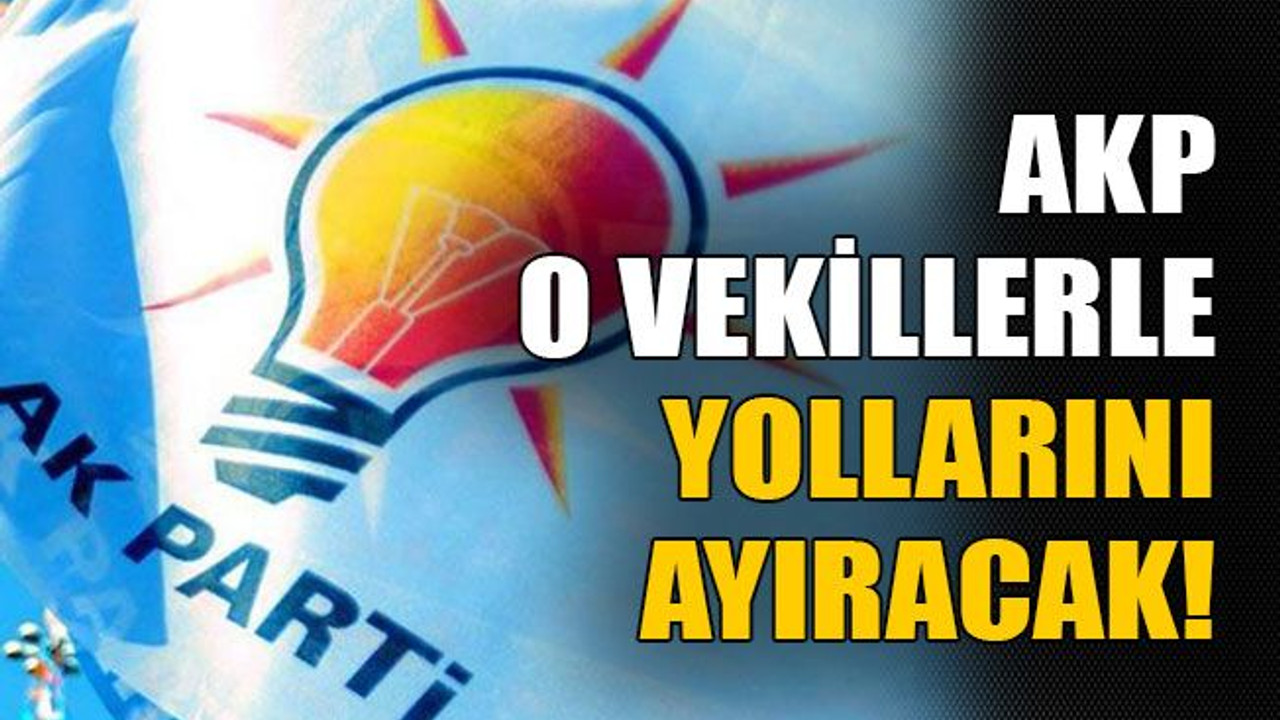 AKP o vekillerle yollarını ayıracak!