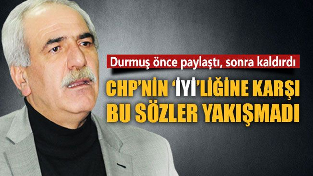 Cumali Durmuş, CHP'nin 'İYİ'liğini unuttu mu?