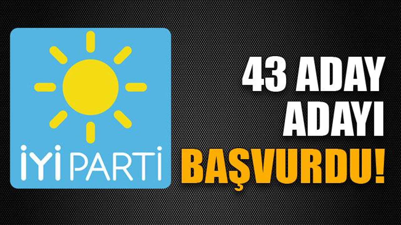 43 aday adayı başvurdu