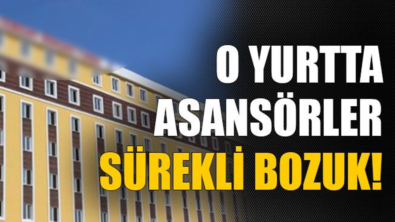 O yurtta asansörler sürekli bozuk!