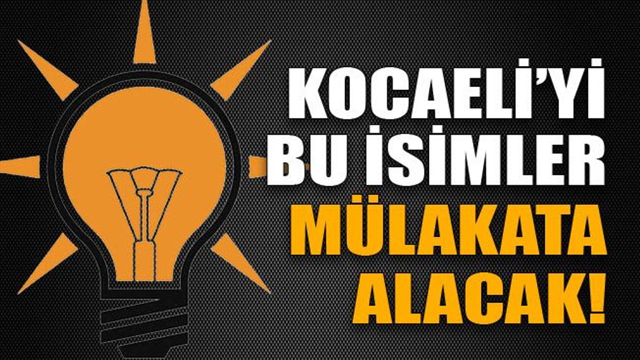 Kocaeli'yi bu isimler mülakata alacak