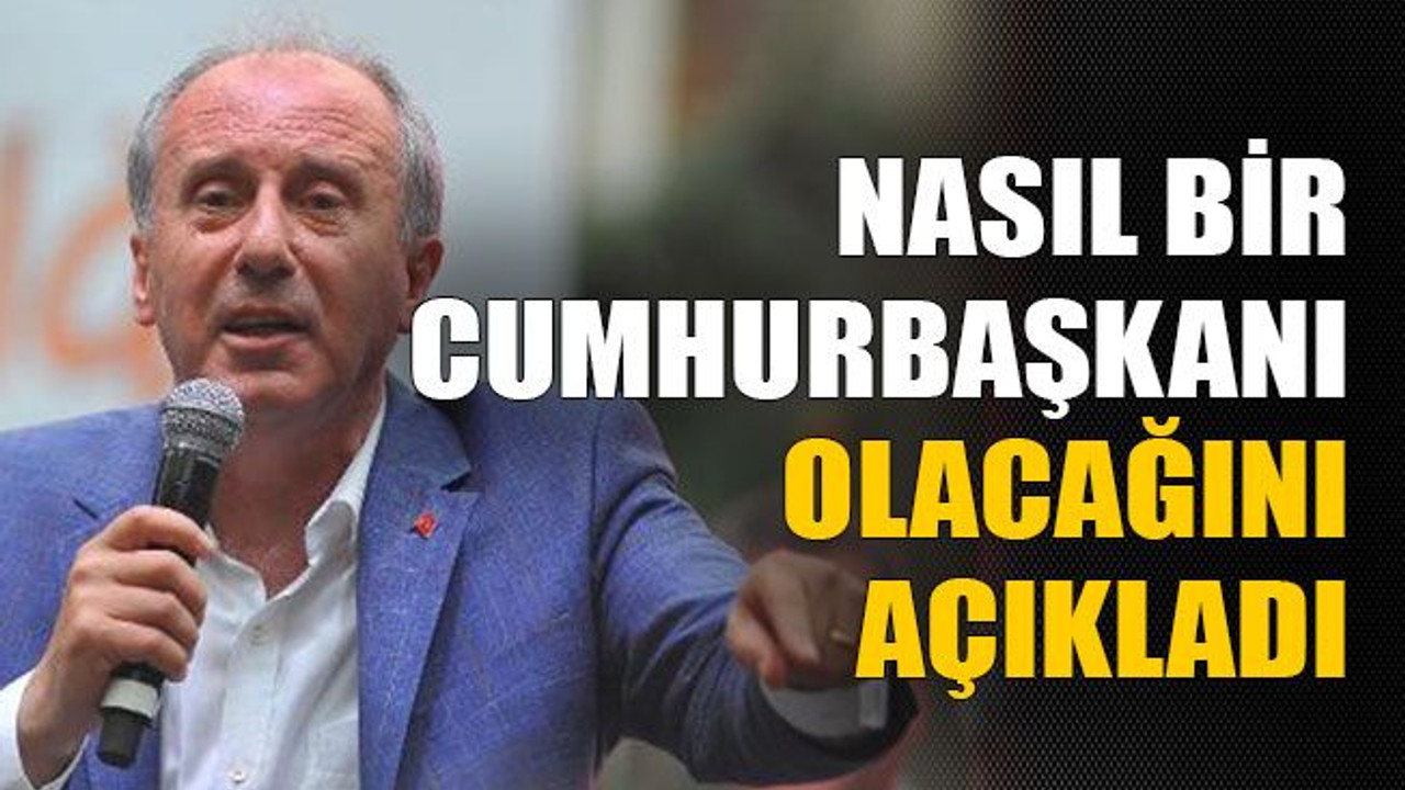 Nasıl bir cumhurbaşkanı olacağını açıkladı