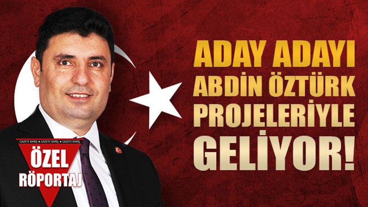 Aday adayı Abdin Öztürk, projeleriyle geliyor!