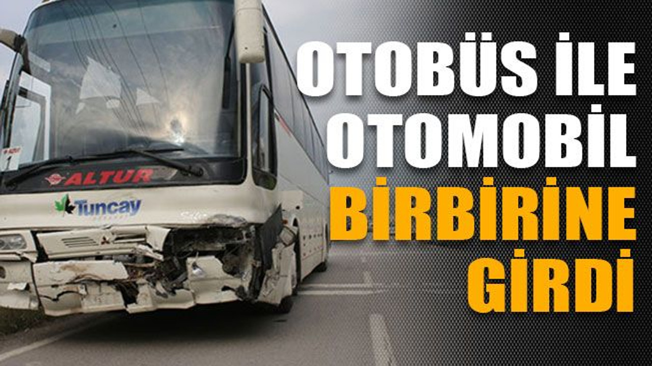 Otobüs ile otomobil birbirine girdi