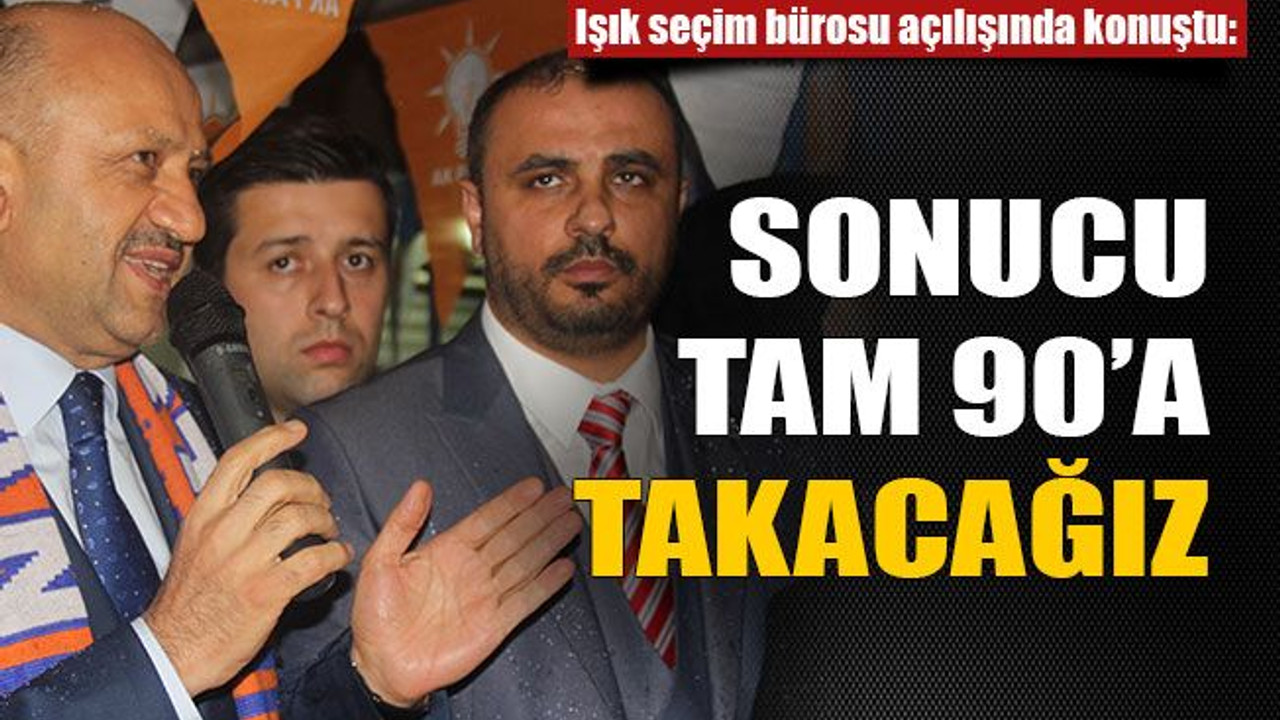 Işık seçim bürosu açılışında konuştu: Sonucu tam 90’a takacağız