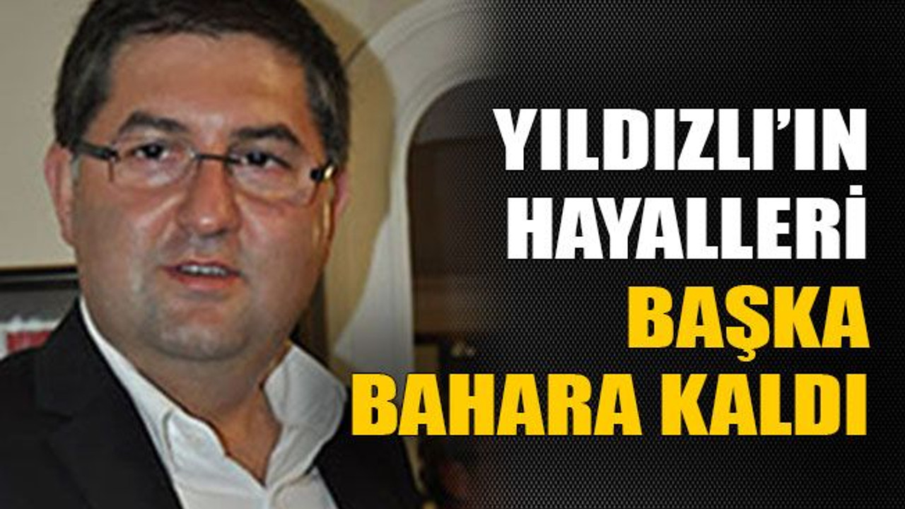 Yıldızlı’ın hayalleri başka bahara kaldı