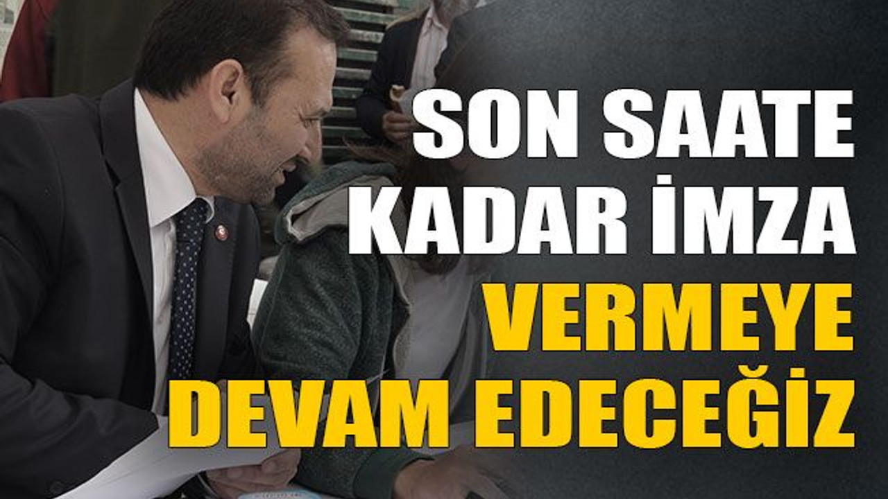 Çelik: Son saate kadar imza vermeye devam edeceğiz