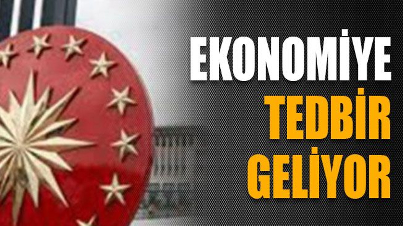 Ekonomiye tedbir geliyor
