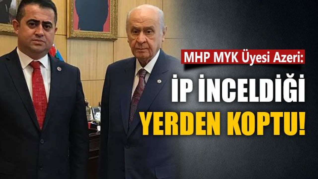 MHP’li Erkan Azeri: İP inceldiği yerden koptu!