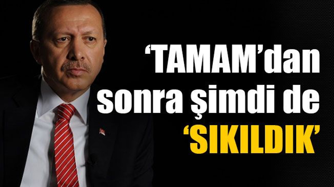 ‘TAMAM’dan sonra şimdi de ‘SIKILDIK’
