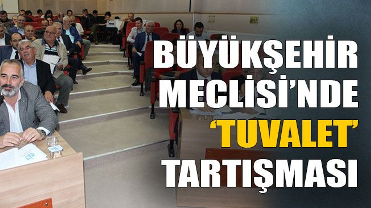 Büyükşehir Meclisi’nde ‘tuvalet’ tartışması