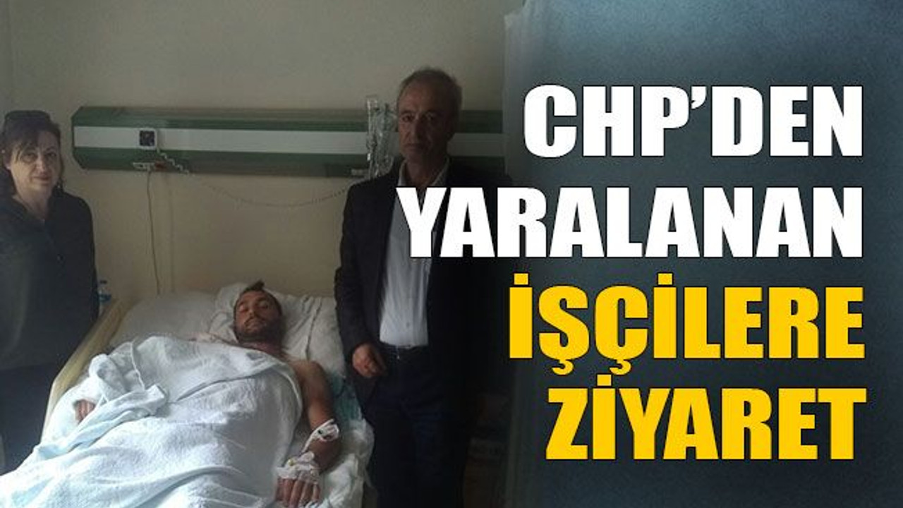CHP’den yaralanan işçilere ziyaret