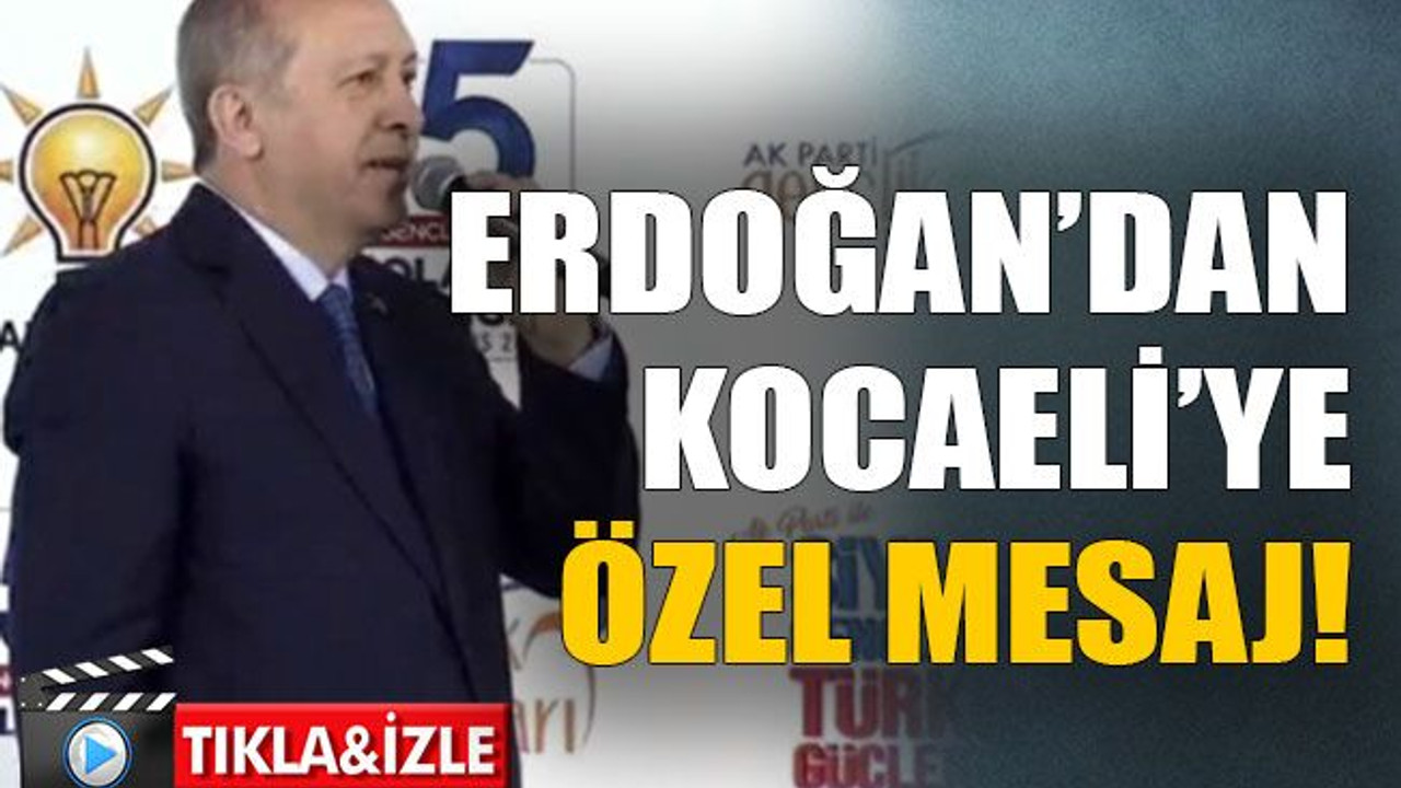 Erdoğan’dan Kocaeli’ye özel mesaj!