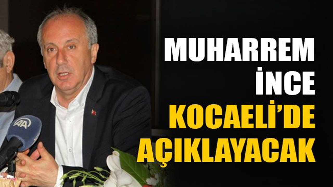 İnce Kocaeli’de açıklayacak!