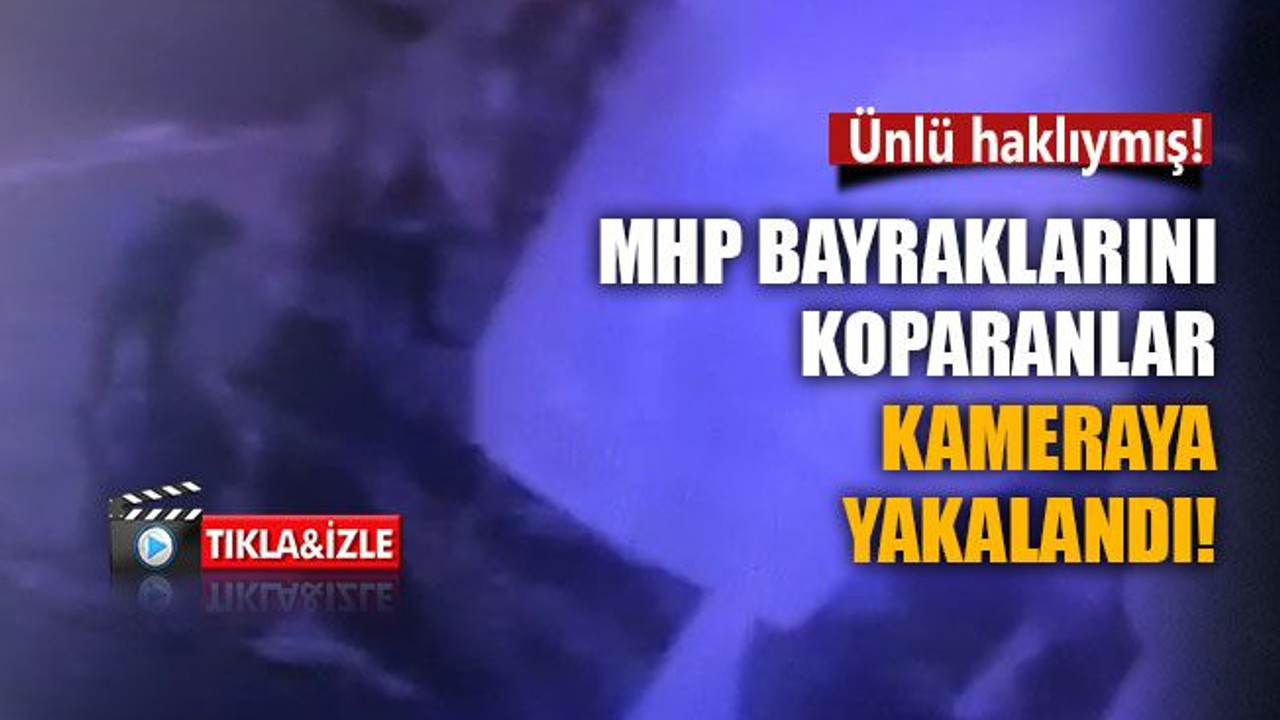 MHP bayraklarını böyle koparmışlar!