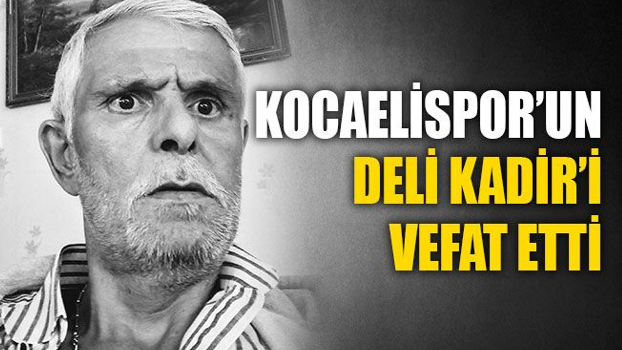 Kocaelispor’un Deli Kadir’i vefat etti