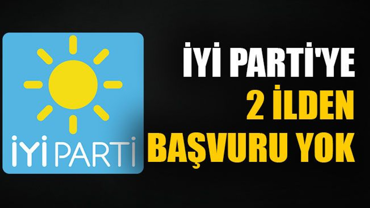 İYİ Parti'ye 2 ilden başvuru yok