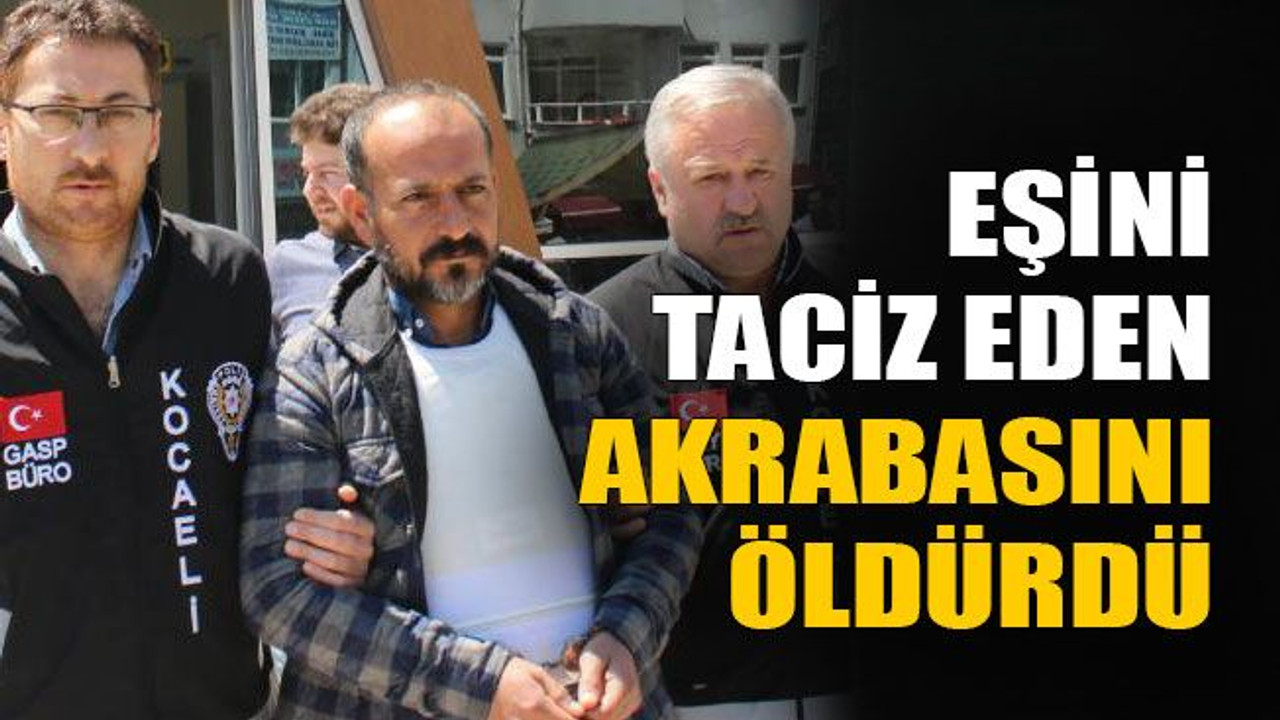 Eşini taciz eden akrabasını öldürdü