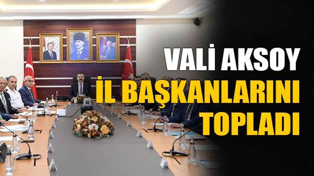 Vali Aksoy il başkanlarını topladı